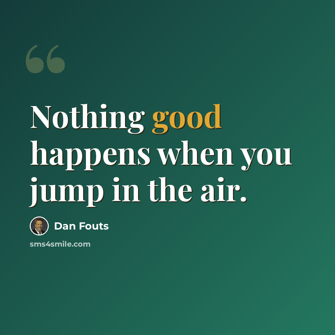 “Nothing good happens when you jump in the air.” quote by Dan Fouts