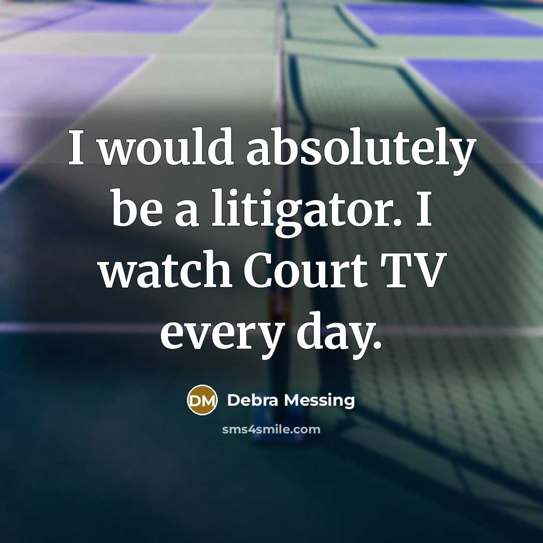“I would absolutely be a litigator. I watch Court TV every day.” quote by Debra Messing