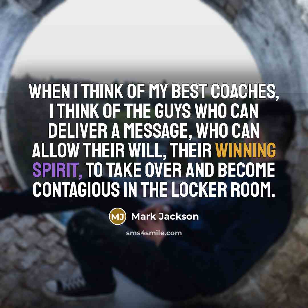 “When I think of my best coaches, I think of the guys who can deliver a message, who can allow their will, their winning spirit, to take over and become contagious in the locker room.” quote by Mark Jackson