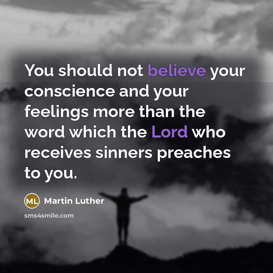 “You should not believe your conscience and your feelings more than the word which the Lord who receives sinners preaches to you.” quote by Martin Luther