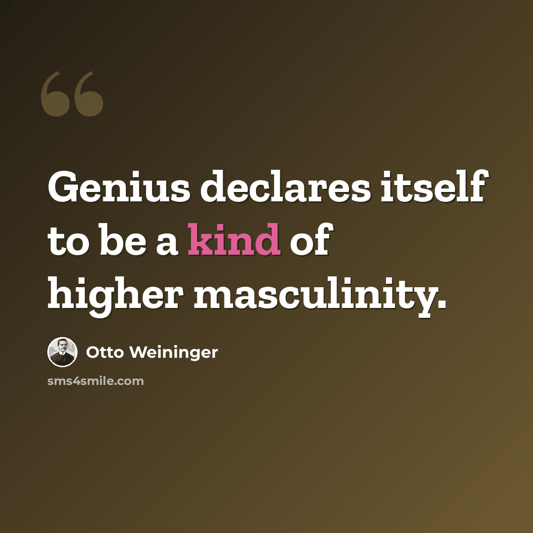 “Genius declares itself to be a kind of higher masculinity.” quote by Otto Weininger