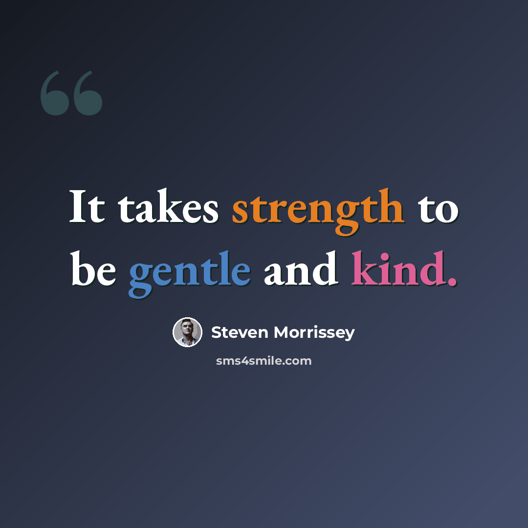 “It takes strength to be gentle and kind.” quote by Steven Morrissey