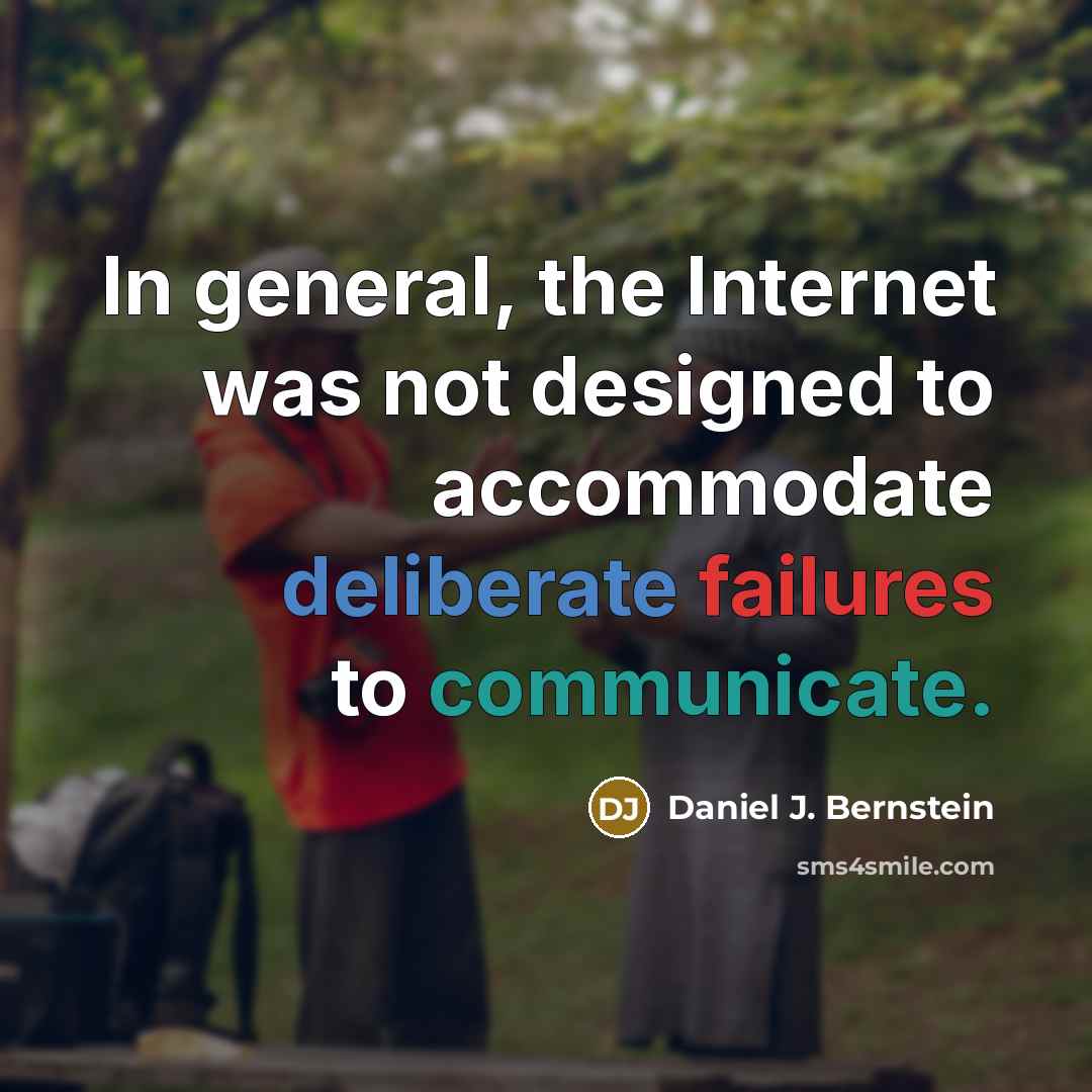 “In general, the Internet was not designed to accommodate deliberate failures to communicate.” quote by Daniel J. Bernstein