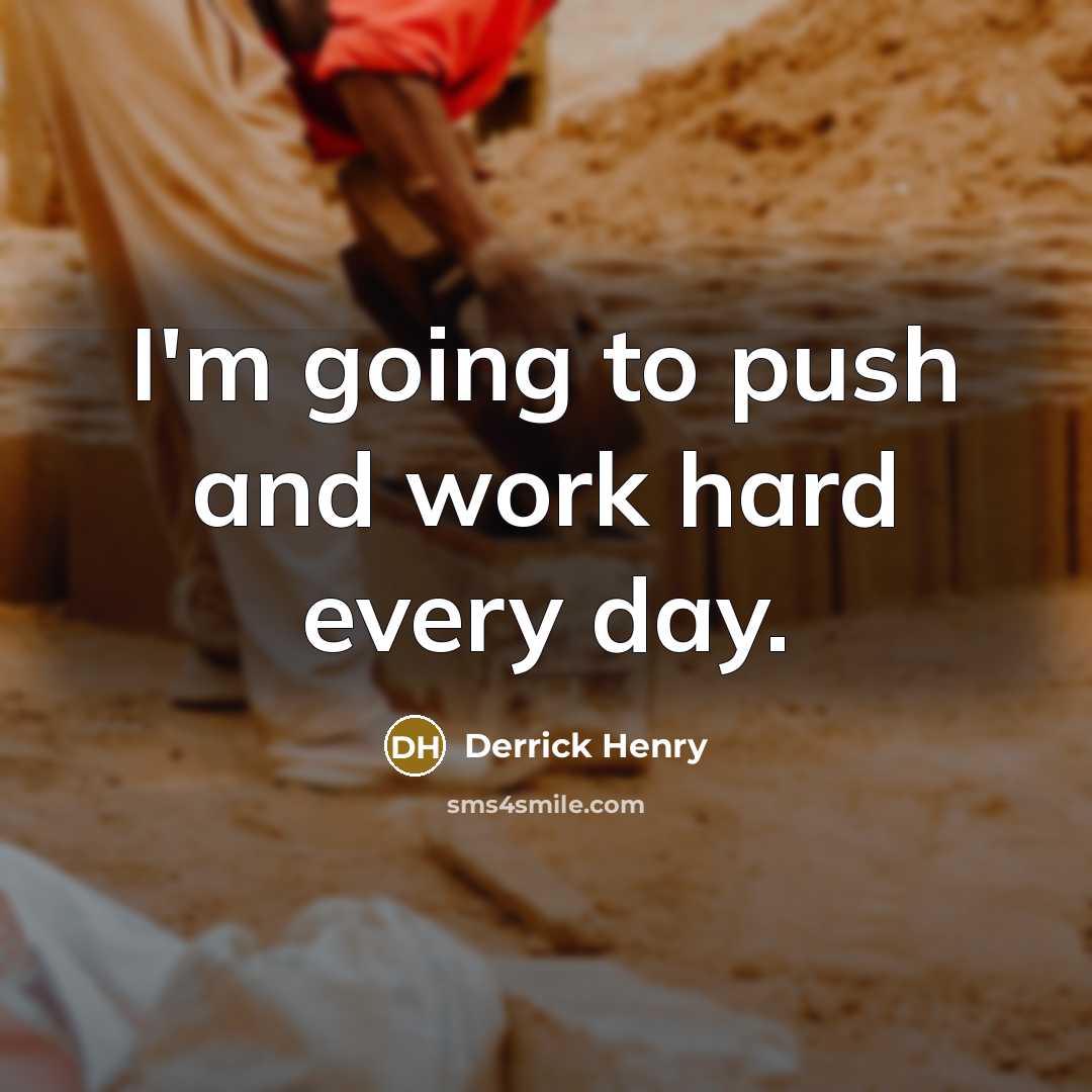 “I'm going to push and work hard every day.” quote by Derrick Henry