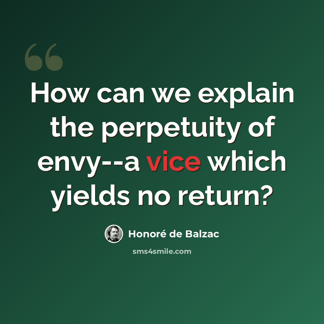 “How can we explain the perpetuity of envy--a vice which yields no return?” quote by Honore de Balzac