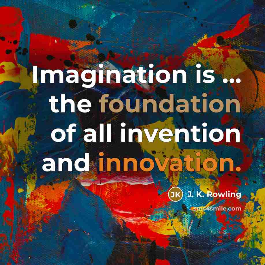 “Imagination is ... the foundation of all invention and innovation.” quote by J. K. Rowling
