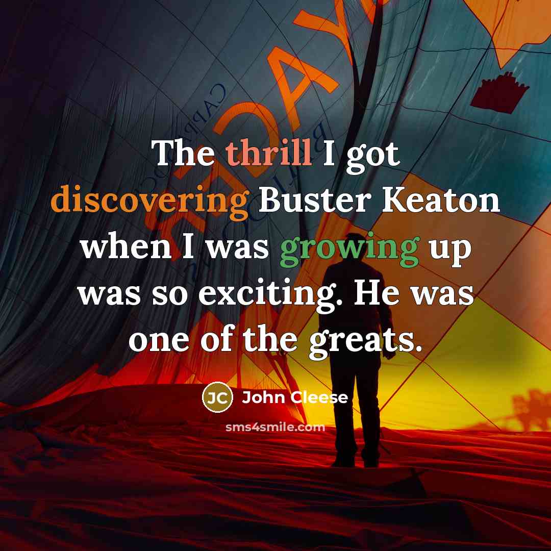 “The thrill I got discovering Buster Keaton when I was growing up was so exciting. He was one of the greats.” quote by John Cleese