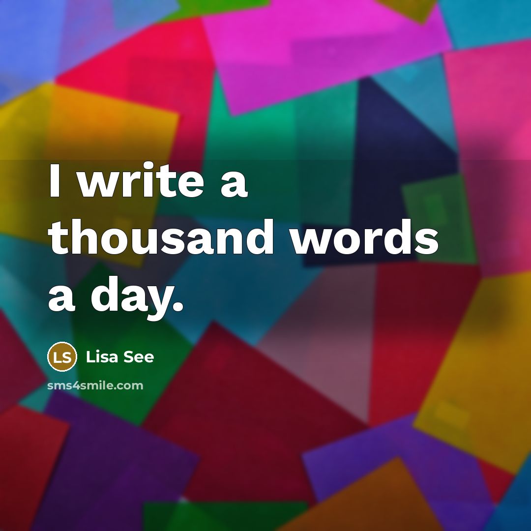 “I write a thousand words a day.” quote by Lisa See