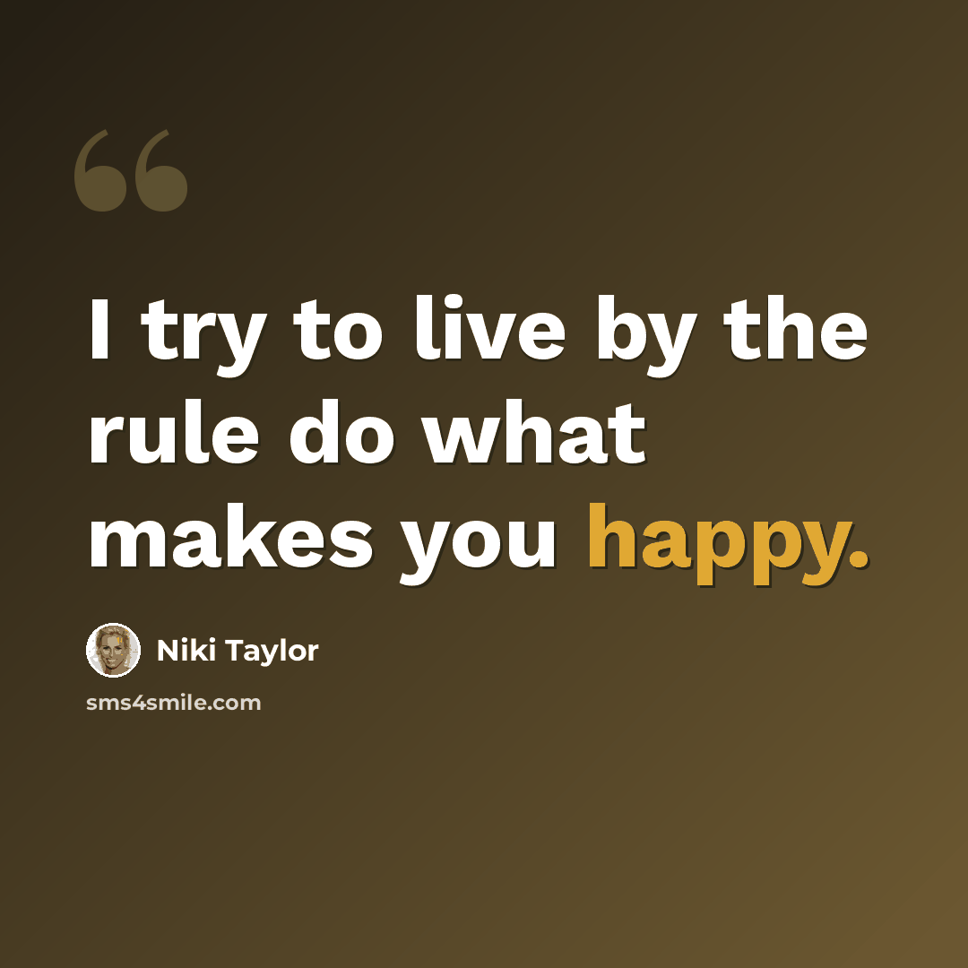 “I try to live by the rule do what makes you happy.” quote by Niki Taylor