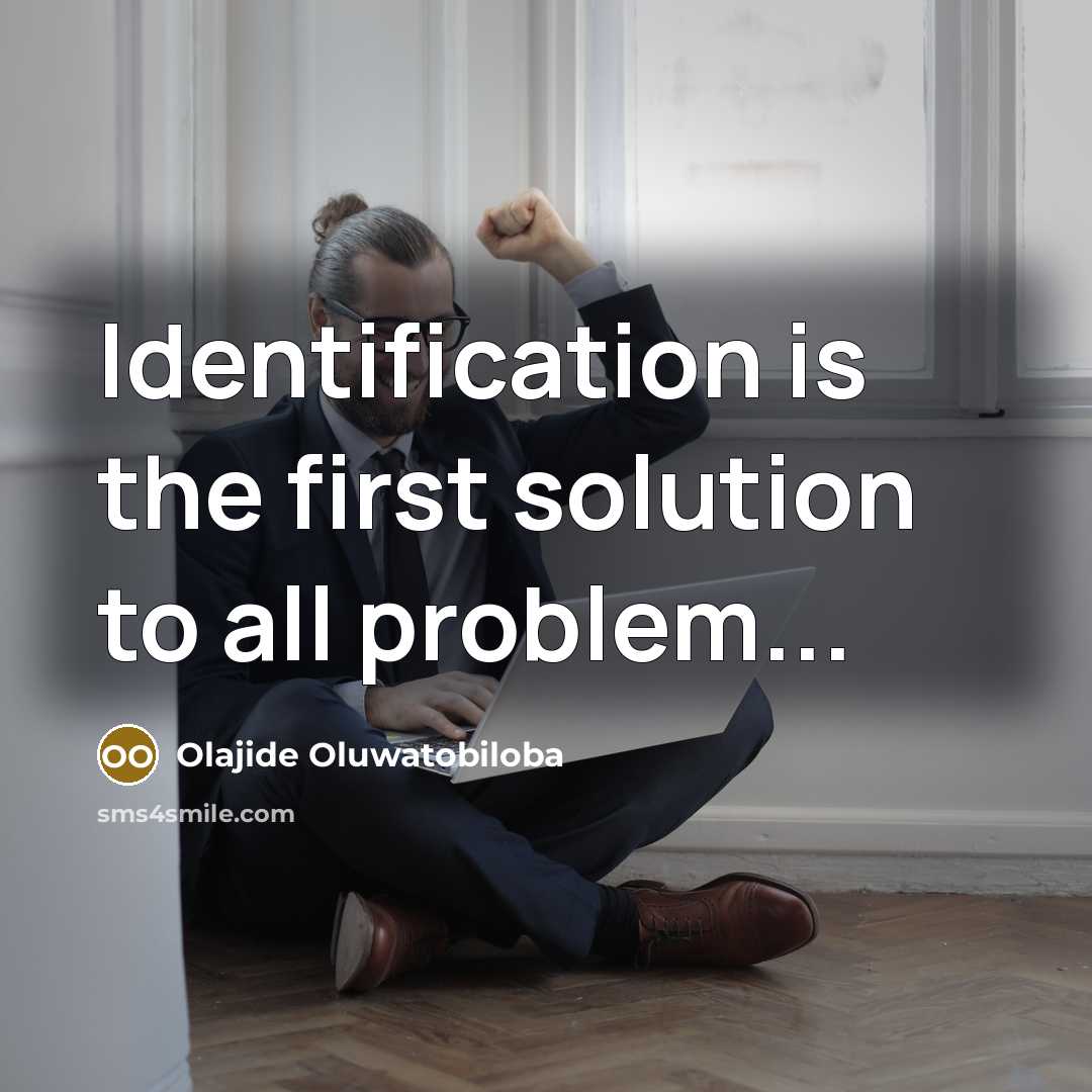 “Identification is the first solution to all problem...” quote by Olajide Oluwatobiloba