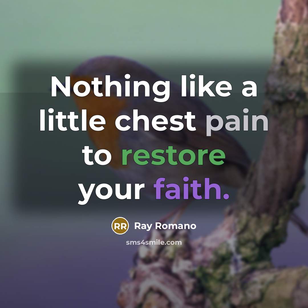 “Nothing like a little chest pain to restore your faith.” quote by Ray Romano