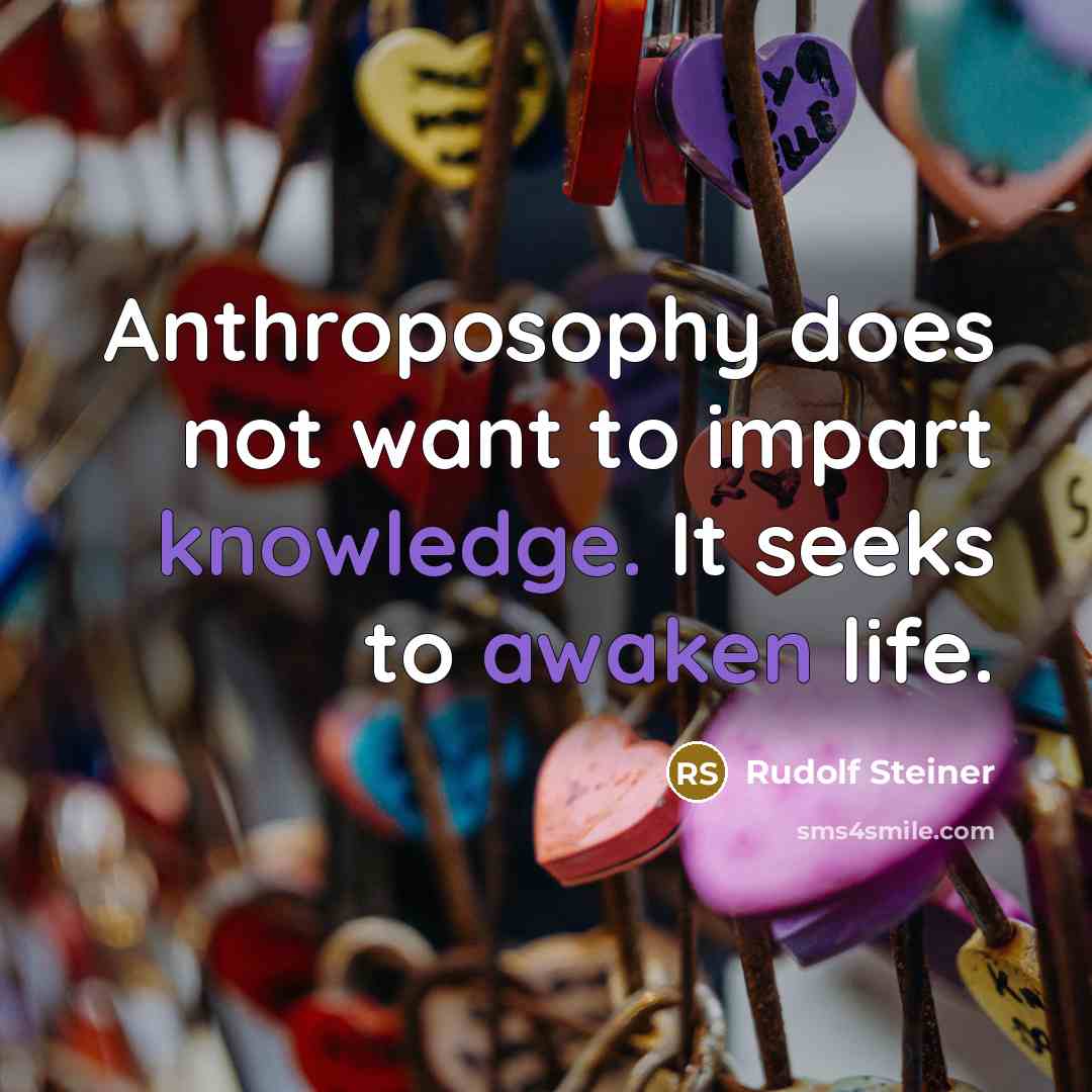“Anthroposophy does not want to impart knowledge. It seeks to awaken life.” quote by Rudolf Steiner