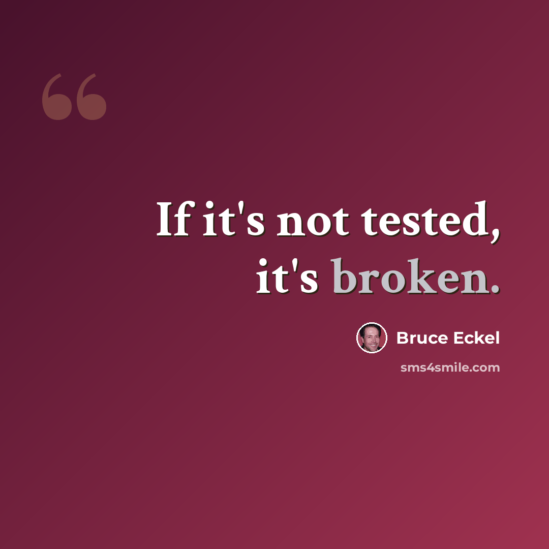 “If it's not tested, it's broken.” quote by Bruce Eckel