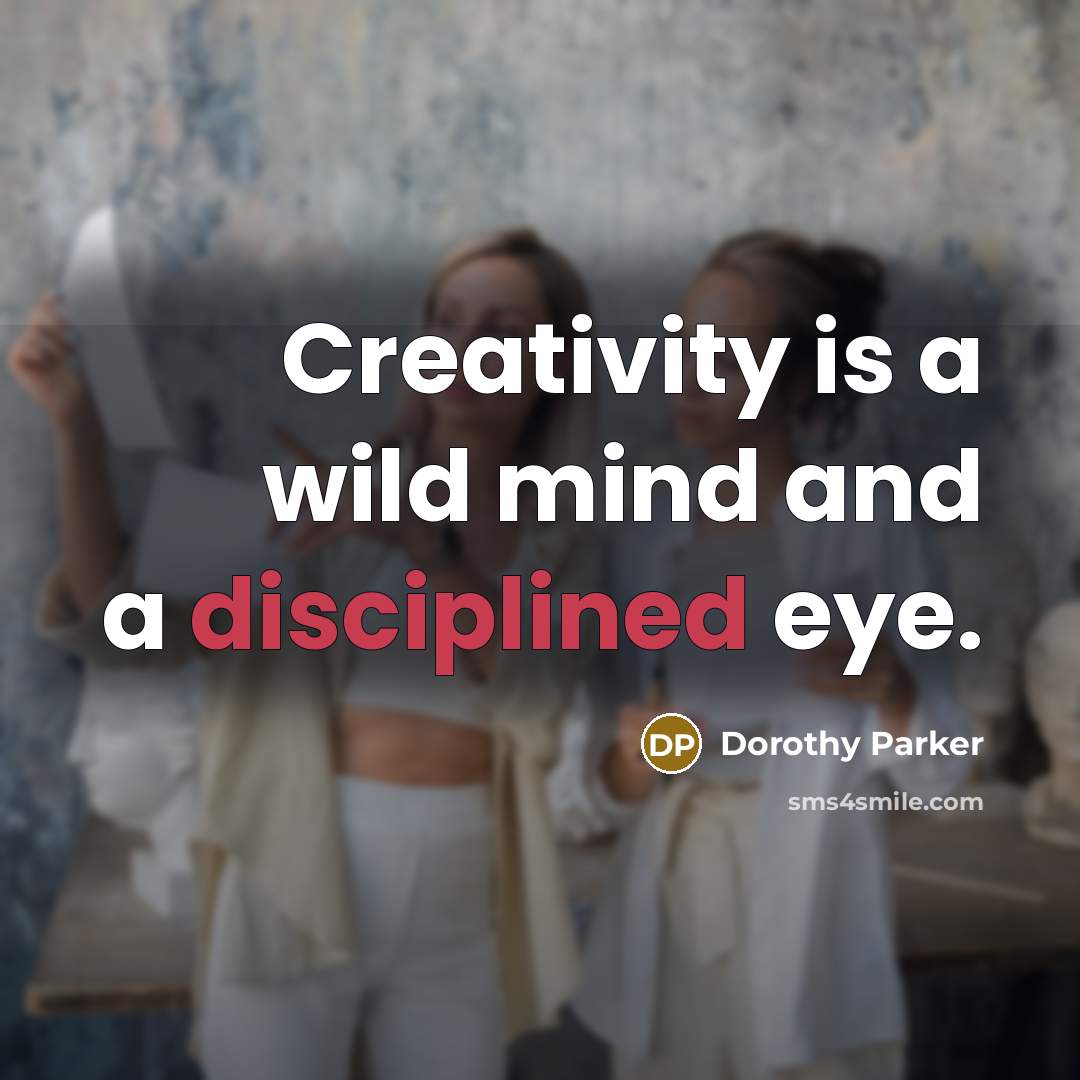 “Creativity is a wild mind and a disciplined eye.” quote by Dorothy Parker