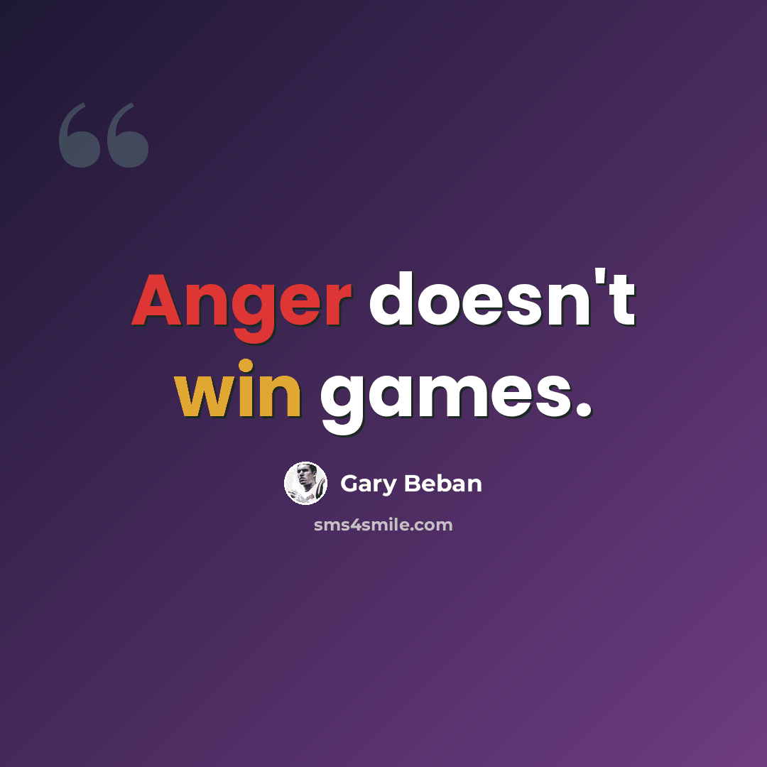 “Anger doesn't win games.” quote by Gary Beban