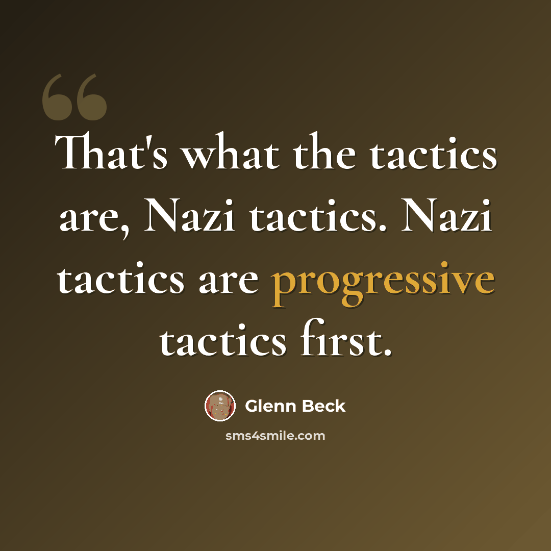 “That's what the tactics are, Nazi tactics. Nazi tactics are progressive tactics first.” quote by Glenn Beck