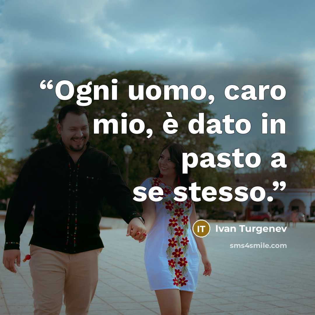 “Ogni uomo, caro mio, è dato in pasto a se stesso.” quote by Ivan Turgenev