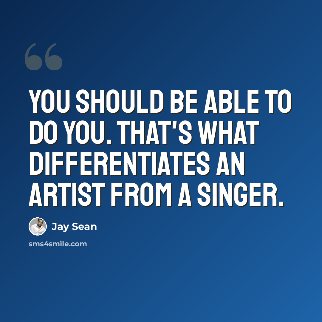 “You should be able to do you. That's what differentiates an artist from a singer.” quote by Jay Sean
