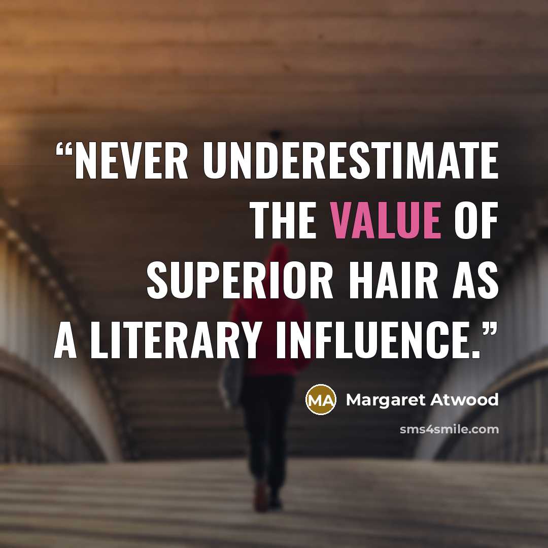 “Never underestimate the value of superior hair as a literary influence.” quote by Margaret Atwood