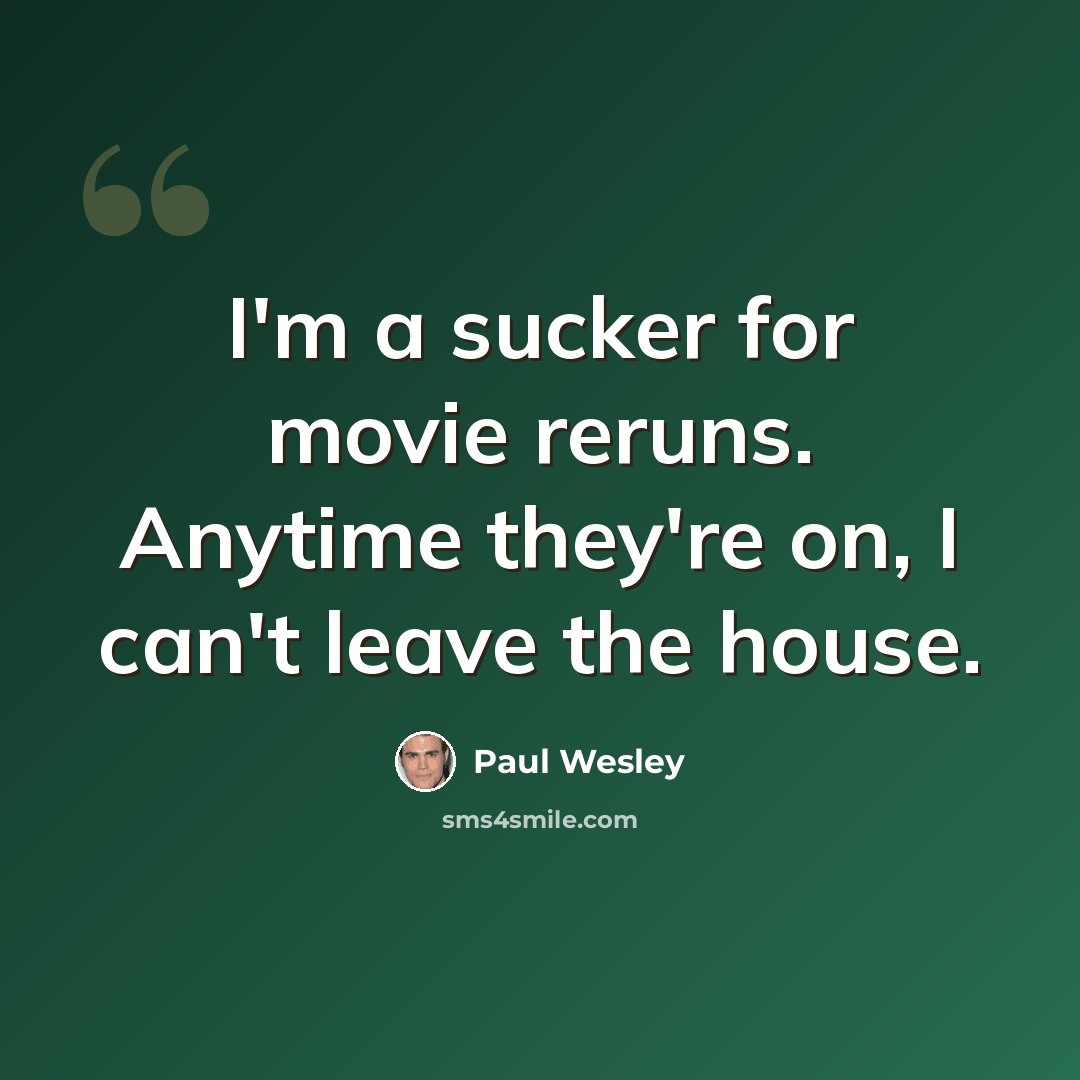 “I'm a sucker for movie reruns. Anytime they're on, I can't leave the house.” quote by Paul Wesley