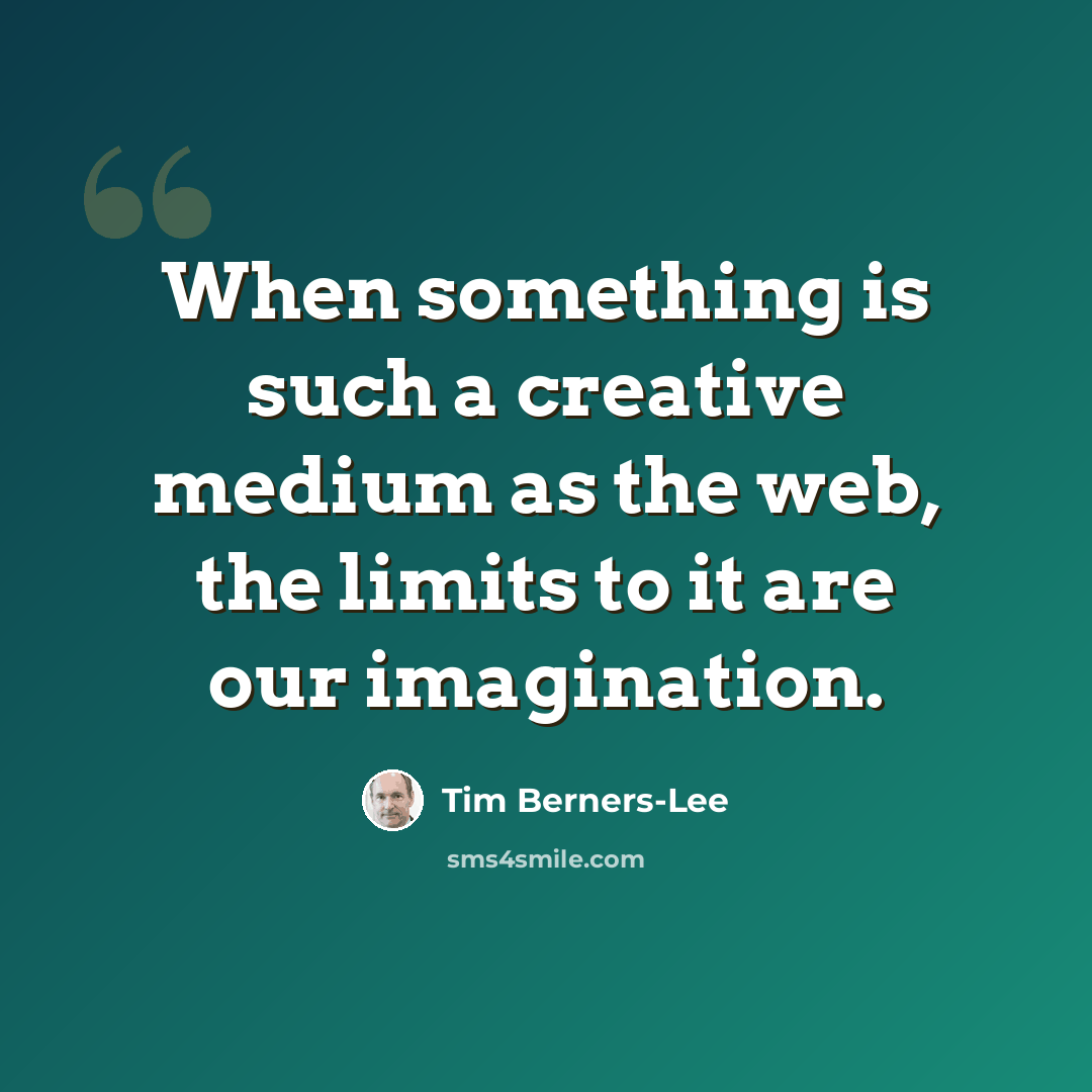 “When something is such a creative medium as the web, the limits to it are our imagination.” quote by Tim Berners-Lee