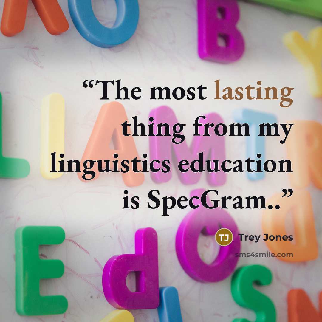 “The most lasting thing from my linguistics education is SpecGram..” quote by Trey Jones