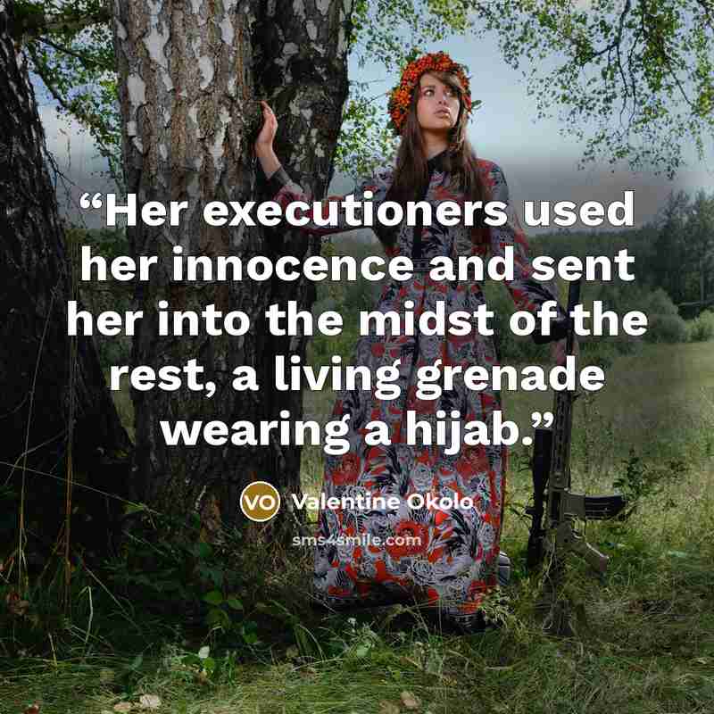 “Her executioners used her innocence and sent her into the midst of the rest, a living grenade wearing a hijab.” quote by Valentine Okolo
