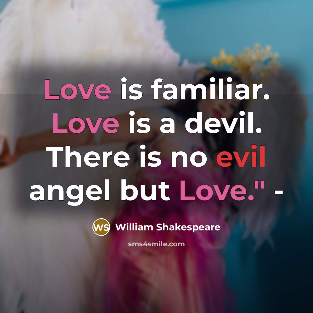“Love is familiar. Love is a devil. There is no evil angel but Love." -” quote by William Shakespeare