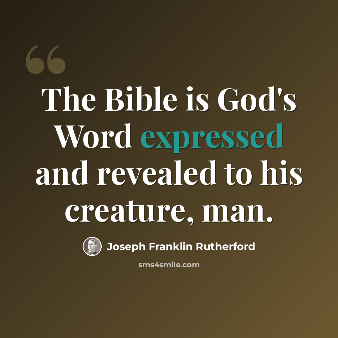 “The Bible is God's Word expressed and revealed to his creature, man.” quote by Joseph Franklin Rutherford