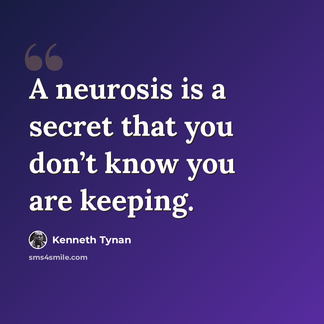 “A neurosis is a secret that you don’t know you are keeping.” quote by Kenneth Tynan