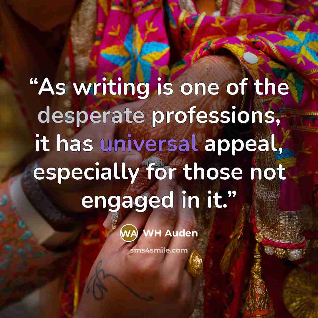 “As writing is one of the desperate professions, it has universal appeal, especially for those not engaged in it.” quote by WH Auden
