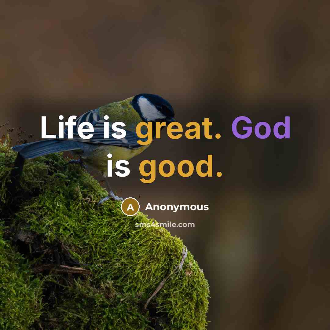 “Life is great. God is good.” quote by Anonymous