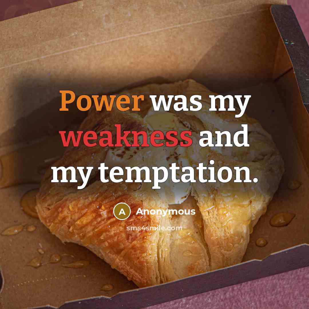“Power was my weakness and my temptation.” quote by Anonymous