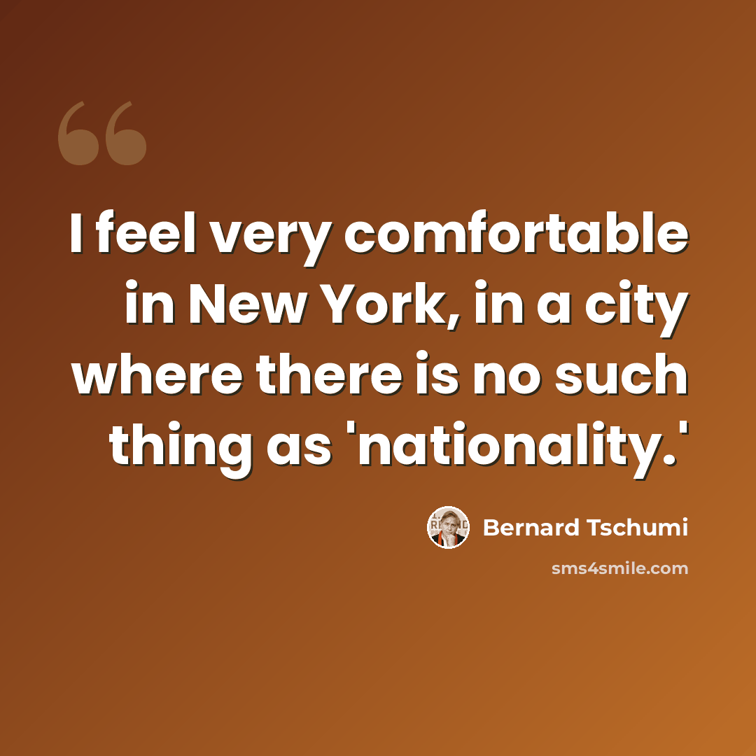 “I feel very comfortable in New York, in a city where there is no such thing as 'nationality.'” quote by Bernard Tschumi