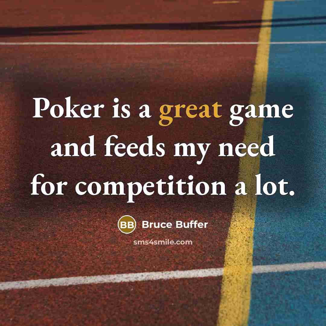 “Poker is a great game and feeds my need for competition a lot.” quote by Bruce Buffer