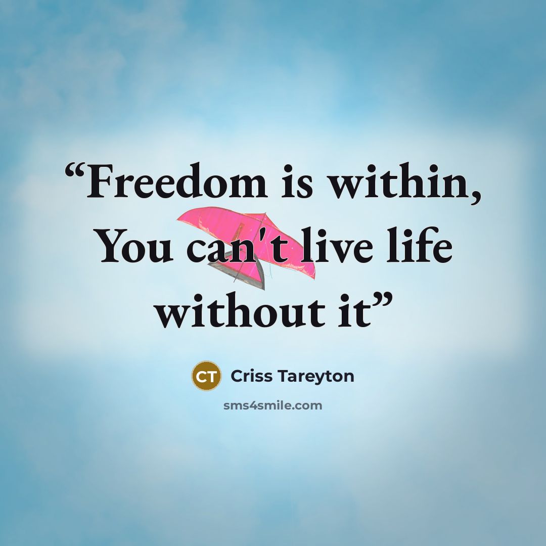 “Freedom is within, You can't live life without it” quote by Criss Tareyton