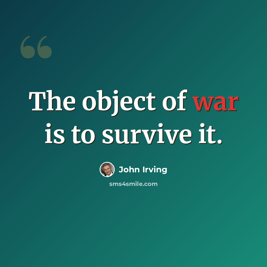 “The object of war is to survive it.” quote by John Irving