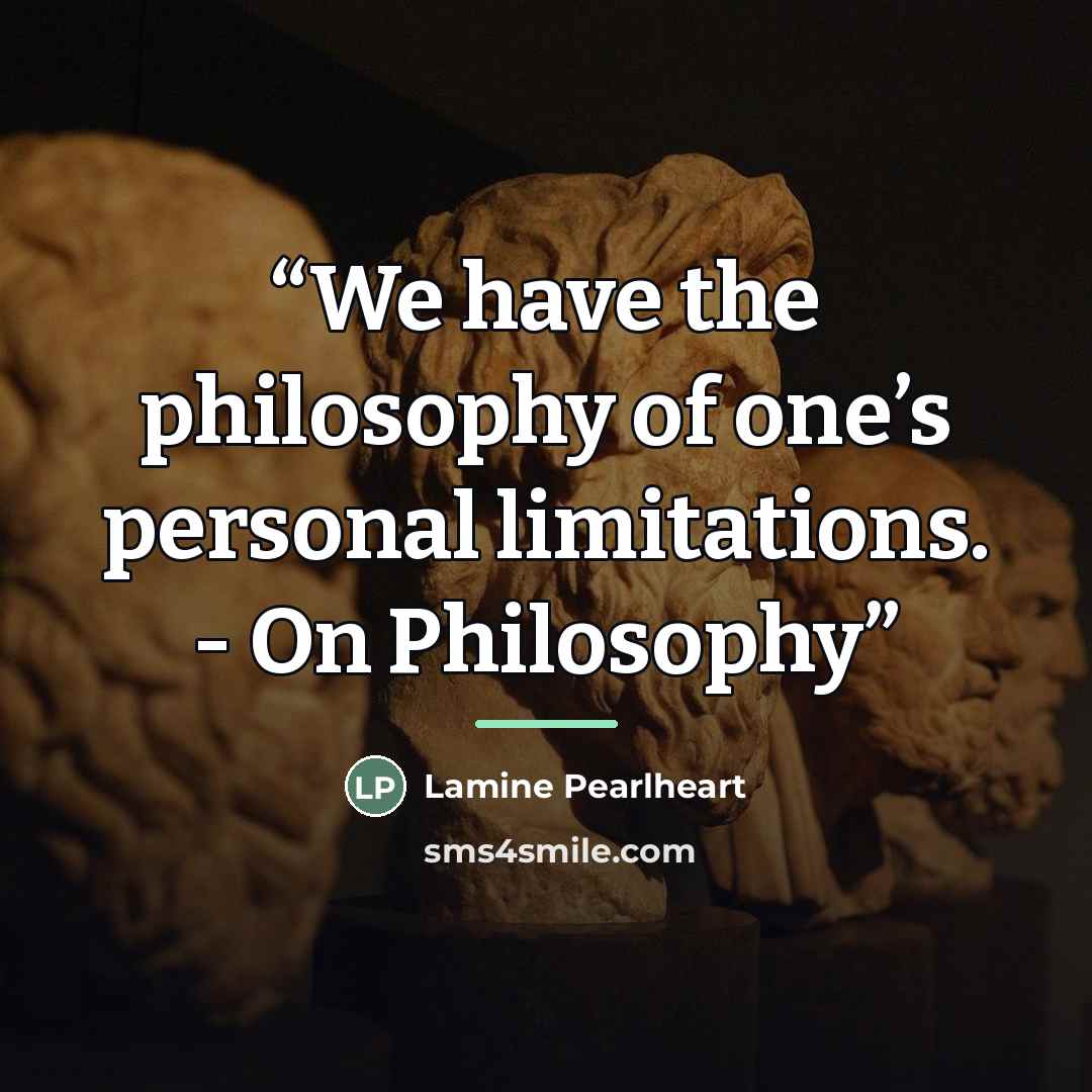 “We have the philosophy of one’s personal limitations. - On Philosophy” quote by Lamine Pearlheart
