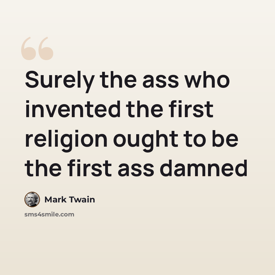 “Surely the ass who invented the first religion ought to be the first ass damned” quote by Mark Twain