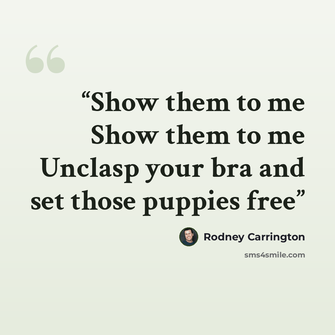 “Show them to me Show them to me Unclasp your bra and set those puppies free” quote by Rodney Carrington