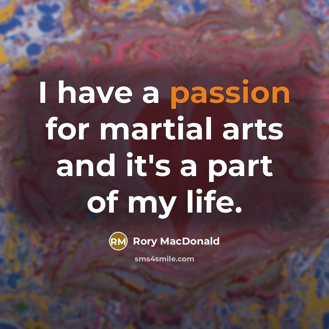 “I have a passion for martial arts and it's a part of my life.” quote by Rory MacDonald