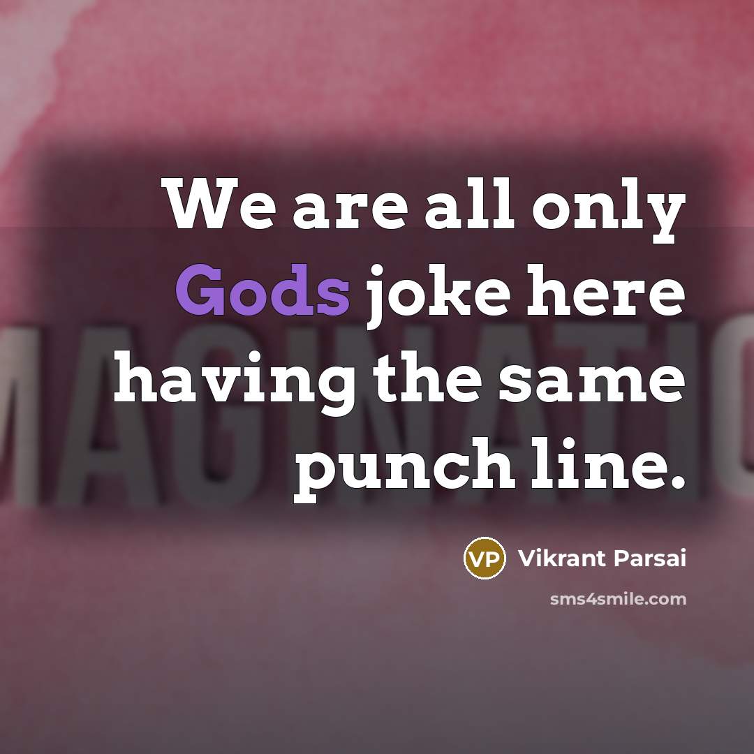 “We are all only Gods joke here having the same punch line.” quote by Vikrant Parsai