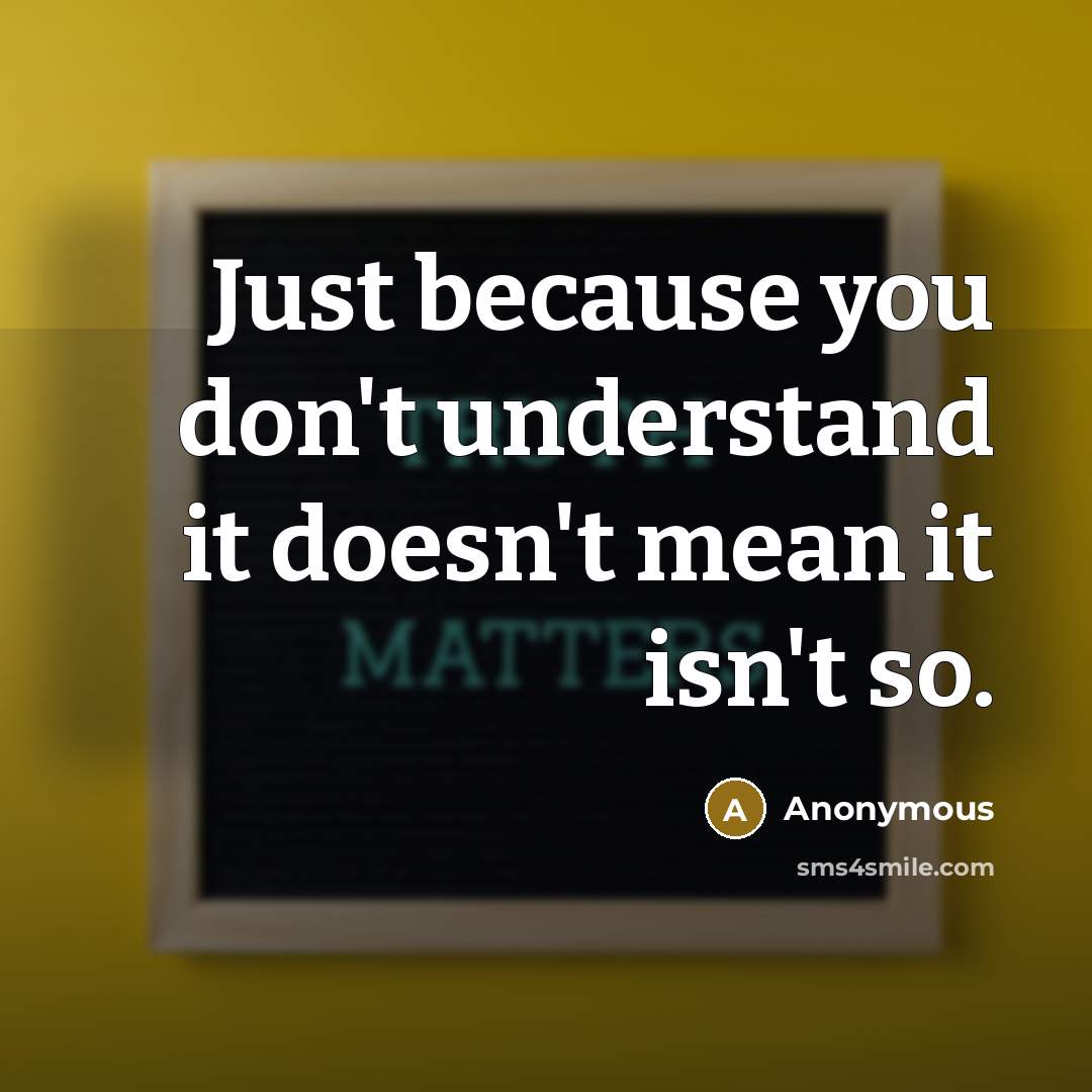 “Just because you don't understand it doesn't mean it isn't so.” quote by Anonymous