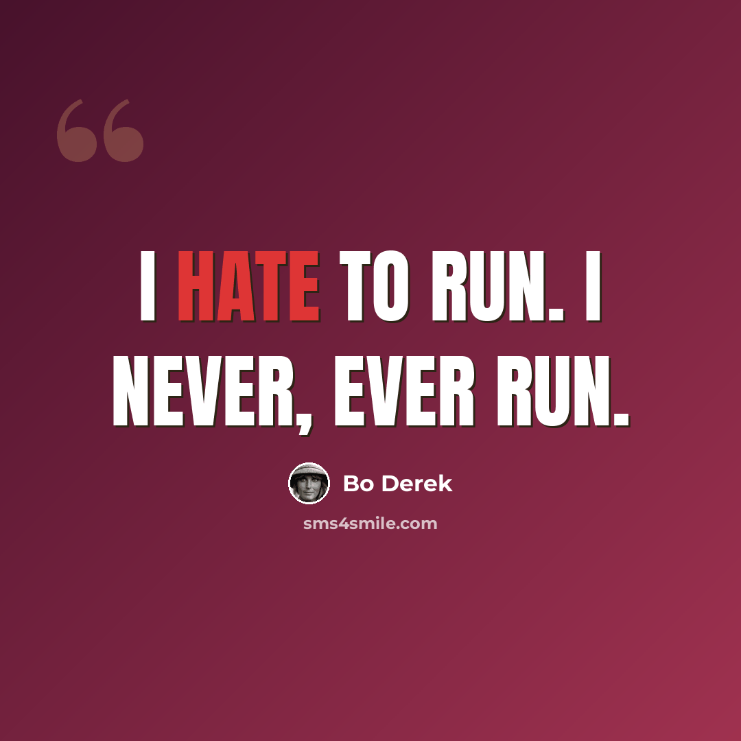 “I hate to run. I never, ever run.” quote by Bo Derek