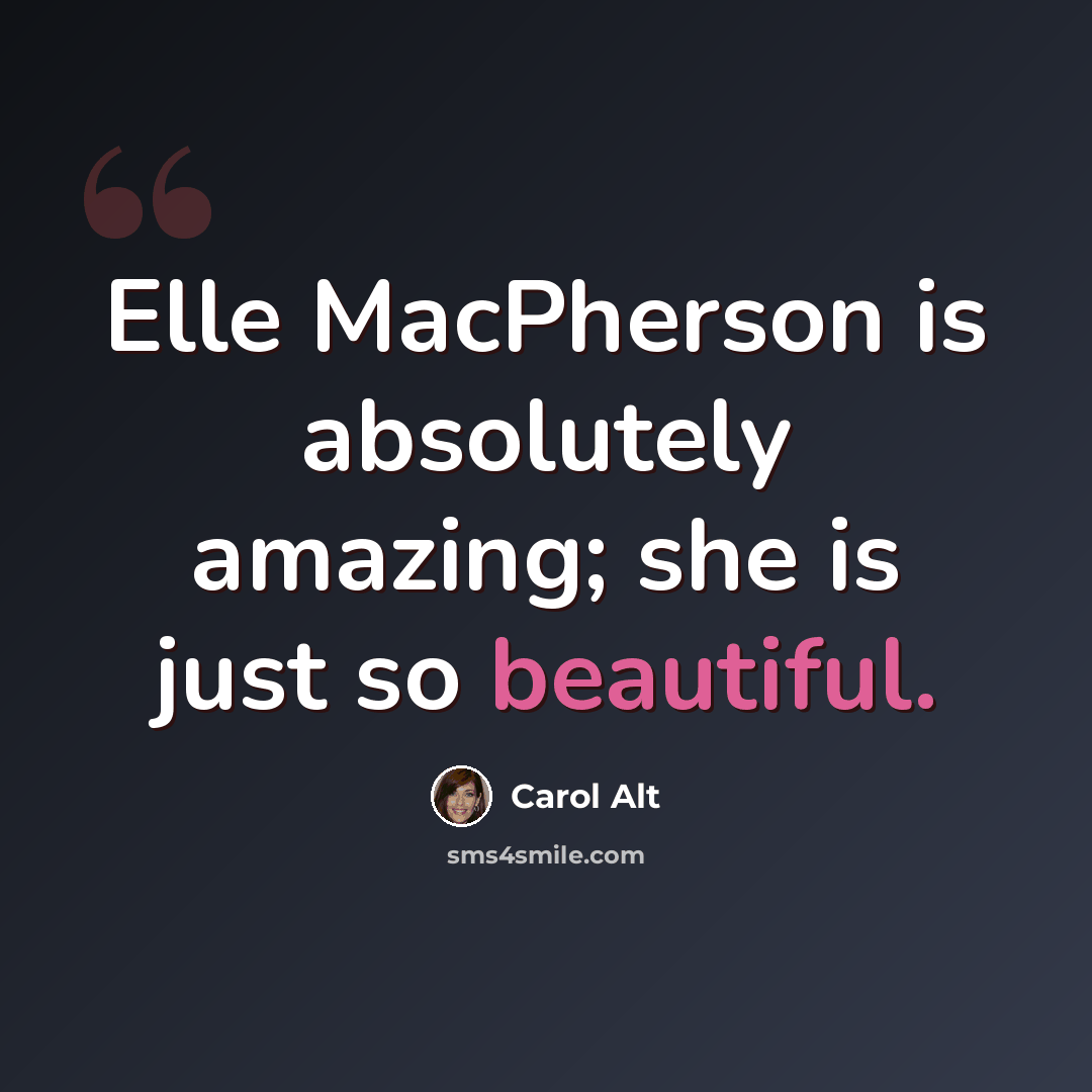 “Elle MacPherson is absolutely amazing; she is just so beautiful.” quote by Carol Alt