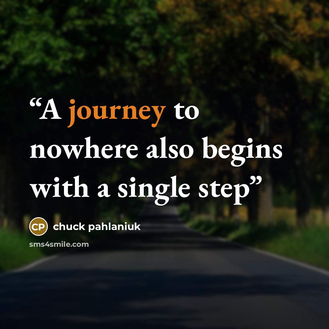 “A journey to nowhere also begins with a single step” quote by chuck pahlaniuk