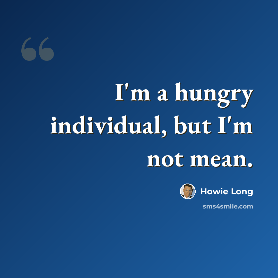 “I'm a hungry individual, but I'm not mean.” quote by Howie Long