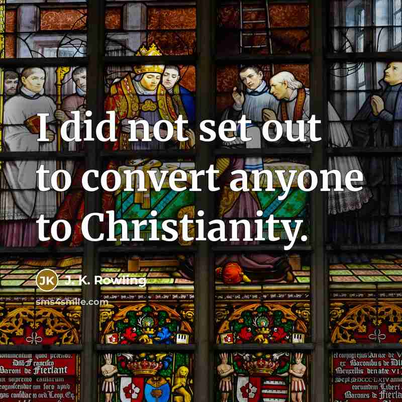 “I did not set out to convert anyone to Christianity.” quote by J. K. Rowling
