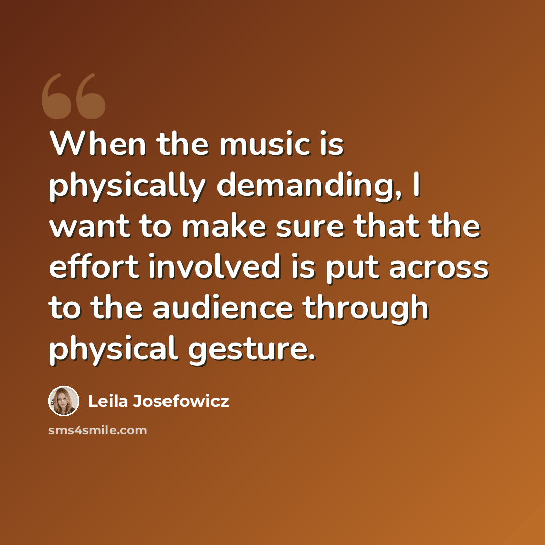 “When the music is physically demanding, I want to make sure that the effort involved is put across to the audience through physical gesture.” quote by Leila Josefowicz