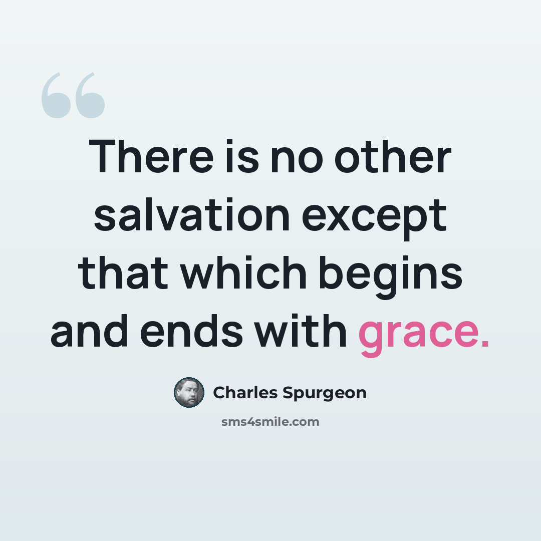 “There is no other salvation except that which begins and ends with grace.” quote by Charles Spurgeon